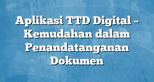 Aplikasi TTD Digital – Kemudahan dalam Penandatanganan Dokumen