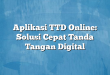 Aplikasi TTD Online: Solusi Cepat Tanda Tangan Digital