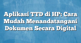 Aplikasi TTD di HP: Cara Mudah Menandatangani Dokumen Secara Digital