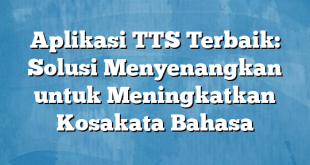 Aplikasi TTS Terbaik: Solusi Menyenangkan untuk Meningkatkan Kosakata Bahasa