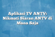 Aplikasi TV ANTV: Nikmati Siaran ANTV di Mana Saja