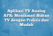Aplikasi TV Analog APK: Menikmati Siaran TV dengan Praktis dan Mudah