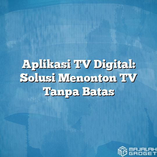 Aplikasi Tv Digital Solusi Menonton Tv Tanpa Batas Majalah Gadget 0193