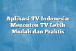 Aplikasi TV Indonesia: Menonton TV Lebih Mudah dan Praktis