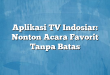 Aplikasi TV Indosiar: Nonton Acara Favorit Tanpa Batas