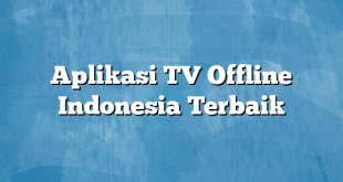 Aplikasi TV Offline Indonesia Terbaik