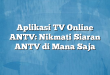Aplikasi TV Online ANTV: Nikmati Siaran ANTV di Mana Saja