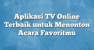 Aplikasi TV Online Terbaik untuk Menonton Acara Favoritmu