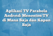 Aplikasi TV Parabola Android: Menonton TV di Mana Saja dan Kapan Saja