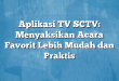 Aplikasi TV SCTV: Menyaksikan Acara Favorit Lebih Mudah dan Praktis