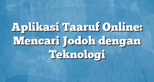 Aplikasi Taaruf Online: Mencari Jodoh dengan Teknologi