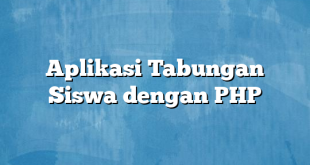 Aplikasi Tabungan Siswa dengan PHP