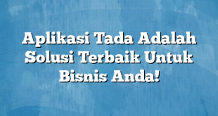 Aplikasi Tada Adalah Solusi Terbaik Untuk Bisnis Anda!