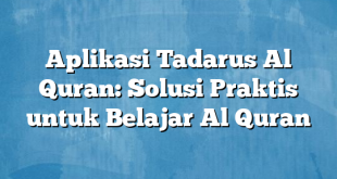 Aplikasi Tadarus Al Quran: Solusi Praktis untuk Belajar Al Quran