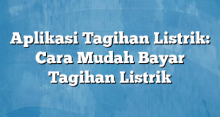 Aplikasi Tagihan Listrik: Cara Mudah Bayar Tagihan Listrik