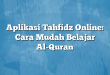 Aplikasi Tahfidz Online: Cara Mudah Belajar Al-Quran