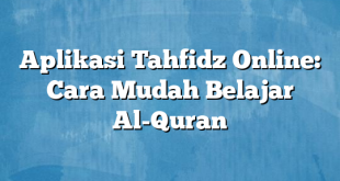 Aplikasi Tahfidz Online: Cara Mudah Belajar Al-Quran