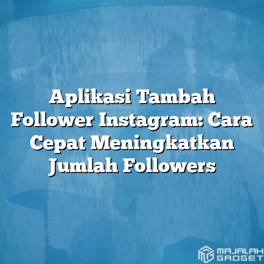 Aplikasi Tambah Follower Instagram: Cara Cepat Meningkatkan Jumlah ...