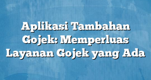 Aplikasi Tambahan Gojek: Memperluas Layanan Gojek yang Ada