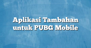 Aplikasi Tambahan untuk PUBG Mobile