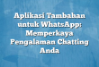 Aplikasi Tambahan untuk WhatsApp: Memperkaya Pengalaman Chatting Anda