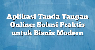 Aplikasi Tanda Tangan Online: Solusi Praktis untuk Bisnis Modern