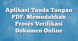 Aplikasi Tanda Tangan PDF: Memudahkan Proses Verifikasi Dokumen Online