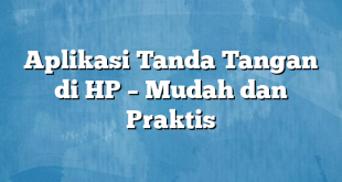 Aplikasi Tanda Tangan di HP – Mudah dan Praktis