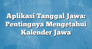 Aplikasi Tanggal Jawa: Pentingnya Mengetahui Kalender Jawa