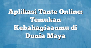 Aplikasi Tante Online: Temukan Kebahagiaanmu di Dunia Maya