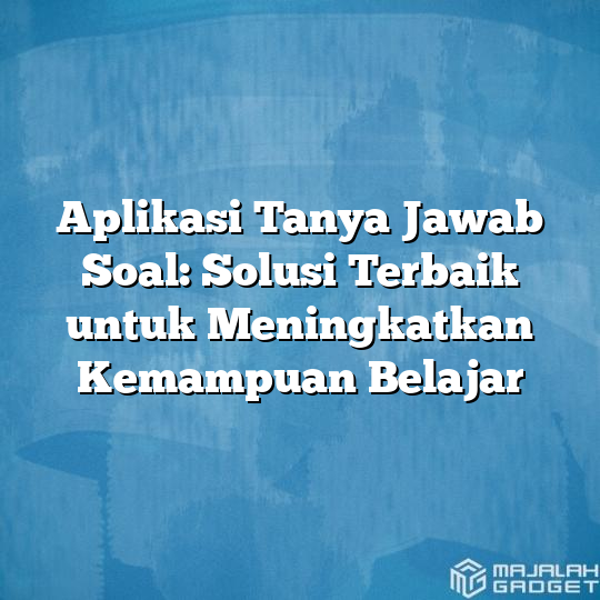 Aplikasi Tanya Jawab Soal: Solusi Terbaik Untuk Meningkatkan Kemampuan ...