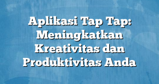 Aplikasi Tap Tap: Meningkatkan Kreativitas dan Produktivitas Anda