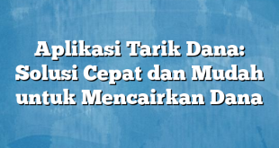 Aplikasi Tarik Dana: Solusi Cepat dan Mudah untuk Mencairkan Dana