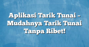 Aplikasi Tarik Tunai – Mudahnya Tarik Tunai Tanpa Ribet!