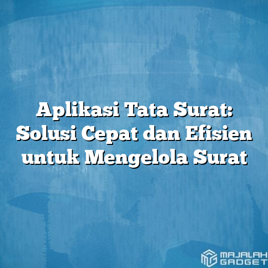 Aplikasi Tata Surat Solusi Cepat Dan Efisien Untuk Mengelola Surat Majalah Gadget 7960