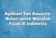 Aplikasi Tax Amnesty: Solusi untuk Masalah Pajak di Indonesia
