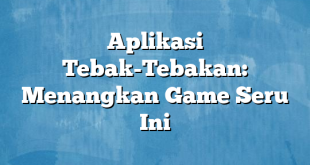 Aplikasi Tebak-Tebakan: Menangkan Game Seru Ini