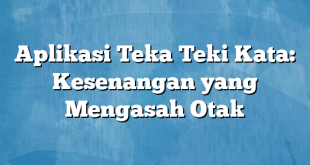 Aplikasi Teka Teki Kata: Kesenangan yang Mengasah Otak