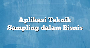 Aplikasi Teknik Sampling dalam Bisnis