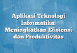 Aplikasi Teknologi Informatika: Meningkatkan Efisiensi dan Produktivitas