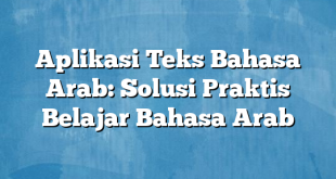 Aplikasi Teks Bahasa Arab: Solusi Praktis Belajar Bahasa Arab