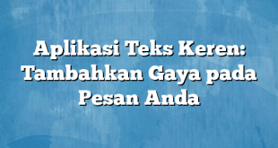 Aplikasi Teks Keren: Tambahkan Gaya pada Pesan Anda