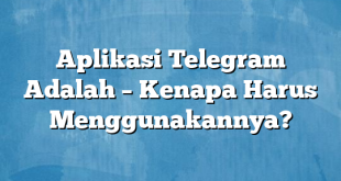 Aplikasi Telegram Adalah – Kenapa Harus Menggunakannya?