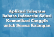 Aplikasi Telegram Bahasa Indonesia: Solusi Komunikasi Canggih untuk Semua Kalangan