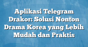 Aplikasi Telegram Drakor: Solusi Nonton Drama Korea yang Lebih Mudah dan Praktis