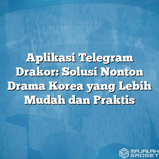 Aplikasi Telegram Drakor Solusi Nonton Drama Korea Yang Lebih Mudah Dan Praktis Majalah Gadget 4169