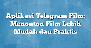 Aplikasi Telegram Film: Menonton Film Lebih Mudah dan Praktis