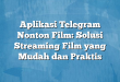 Aplikasi Telegram Nonton Film: Solusi Streaming Film yang Mudah dan Praktis