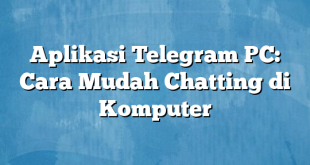 Aplikasi Telegram PC: Cara Mudah Chatting di Komputer