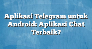 Aplikasi Telegram untuk Android: Aplikasi Chat Terbaik?